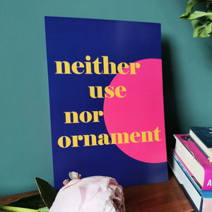 Neither use nor ornament A4 Print